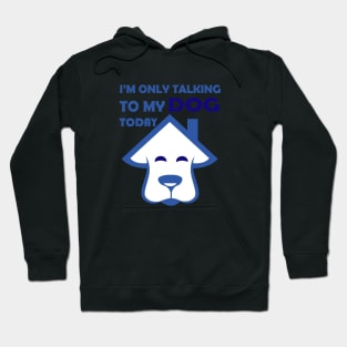 I'm Only Talking to My Dog Today, Funny Idea Gift Dog lovers dog owner Hoodie